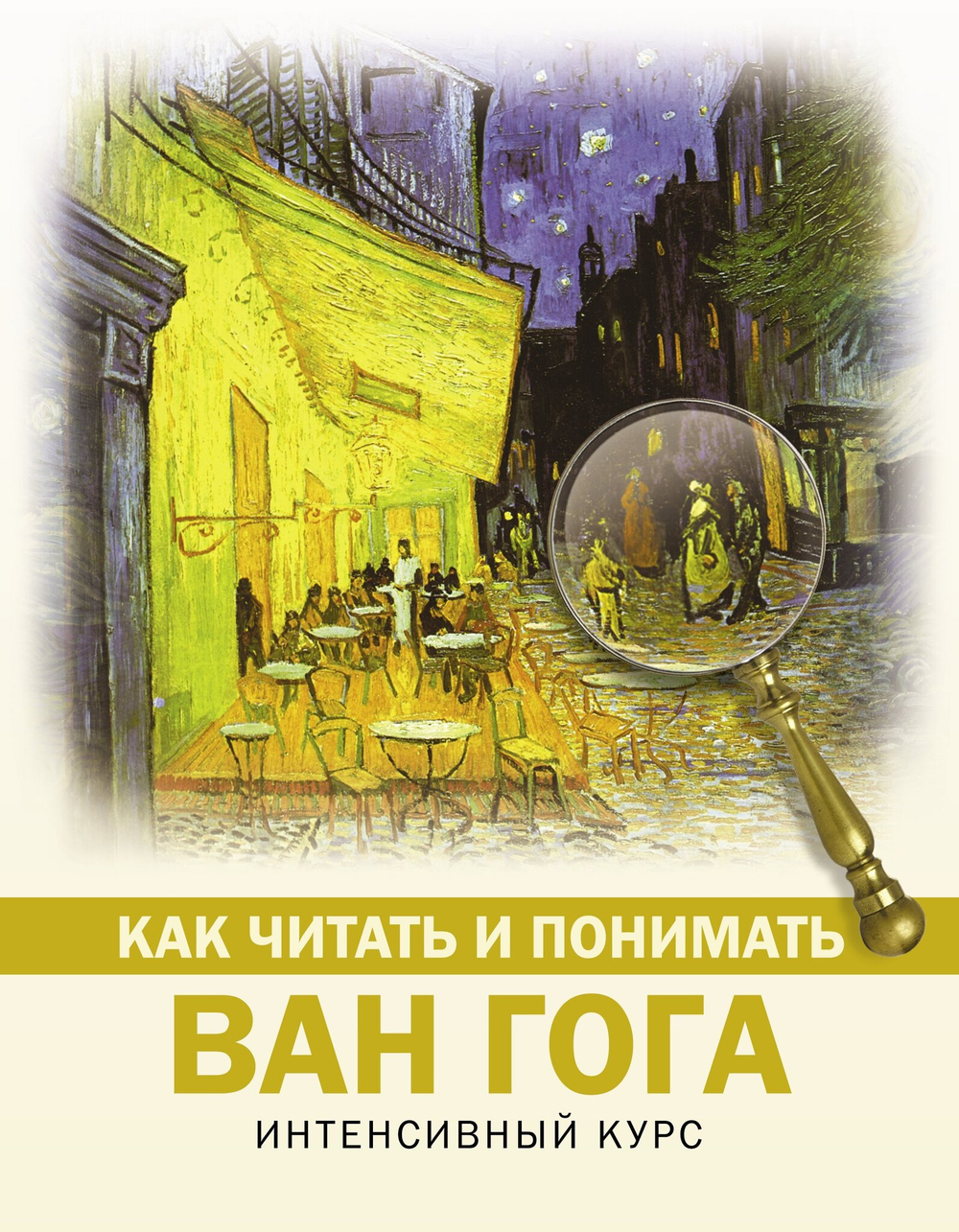 Как читать и понимать Ван Гога: Интенсивный курс