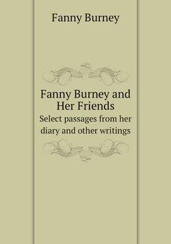 Fanny Burney and Her Friends. Select passages from her diary and other writings | Fanny Burney