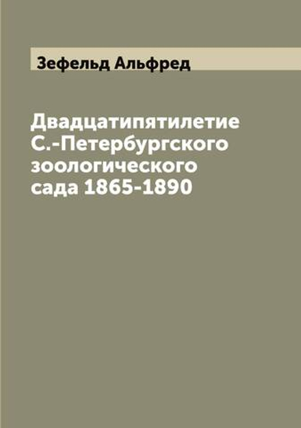 Двадцатипятилетие С.-Петербургского зоологического сада 1865-1890 | Зефельд Альфред