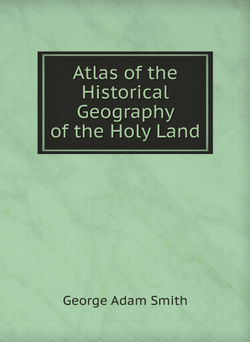 Atlas of the Historical Geography of the Holy Land | G.A. Smith