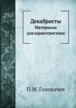 Декабристы. Материалы для характеристики | П.М. Головачев