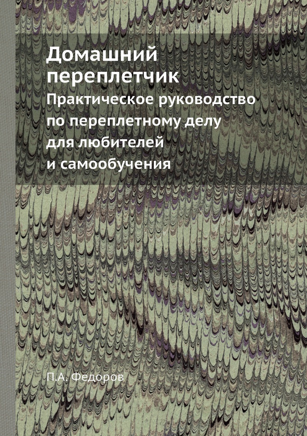 Домашний переплетчик. Практическое руководство по переплетному делу для любителей и самообучения | П.А. Федоров