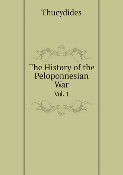 The History of the Peloponnesian War, Tr. by W. Smith. to Which Are Annexed Three Preliminary Discourses. Vol. 1 | Thucydides