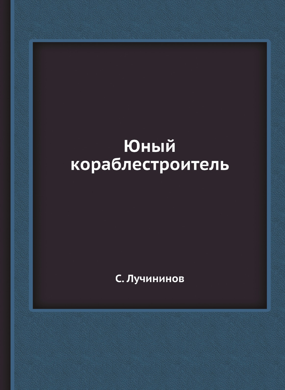 Юный кораблестроитель | С. Лучининов