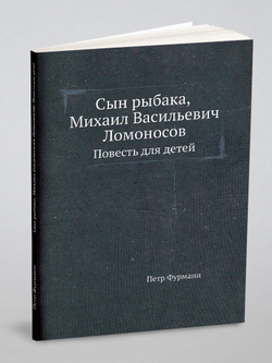 Сын рыбака, Михаил Васильевич Ломоносов. Повесть для детей | Петр Фурманн