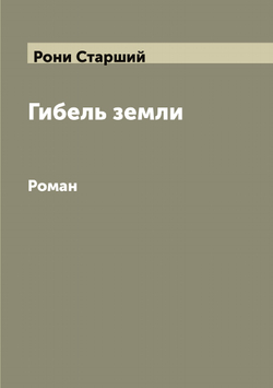 Гибель земли: Роман | Рони Старший