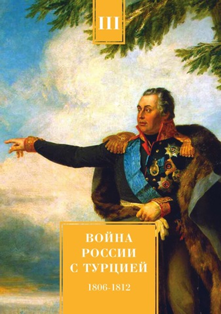 Война России с Турцией 1806-1812 гг. Том 3 | А.Н. Петров