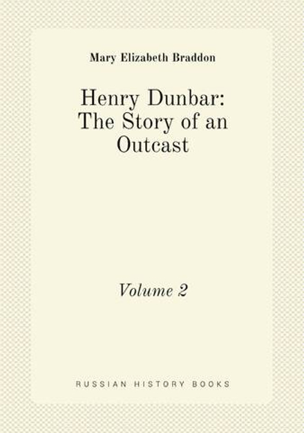 Henry Dunbar: The Story of an Outcast. Volume 2 | M. E. Braddon