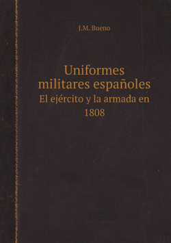 Uniformes militares españoles. El ejército y la armada en 1808 | J.M. Bueno