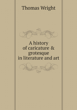 A history of caricature & grotesque in literature and art | Thomas Wright