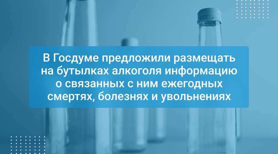 В Госдуме предложили размещать на бутылках алкоголя информацию о связанных с ним ежегодных смертях, болезнях и увольнениях