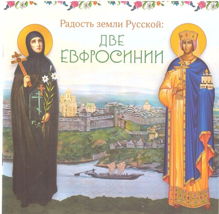 Радость земли Русской: две Евфросинии (Сретенский м.) (Степанова Ю.В; Виноградова М.Р)