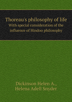 Thoreau's philosophy of life. With special consideration of the influence of Hindoo philosophy | Dickinson Helen A.; Helena Adell Snyder