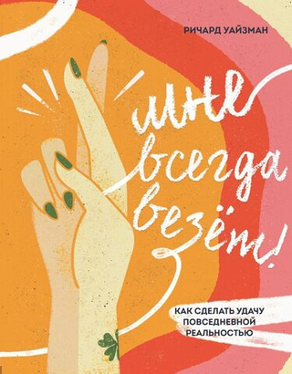 Мне всегда везёт! Как сделать удачу повседневной реальностью. Ричард Уайзман