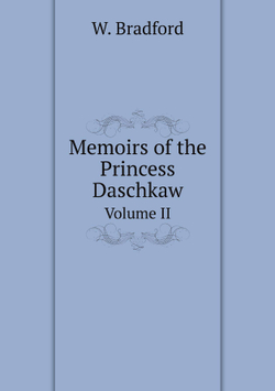 Memoirs of the Princess Daschkaw. Volume II | W. Bradford