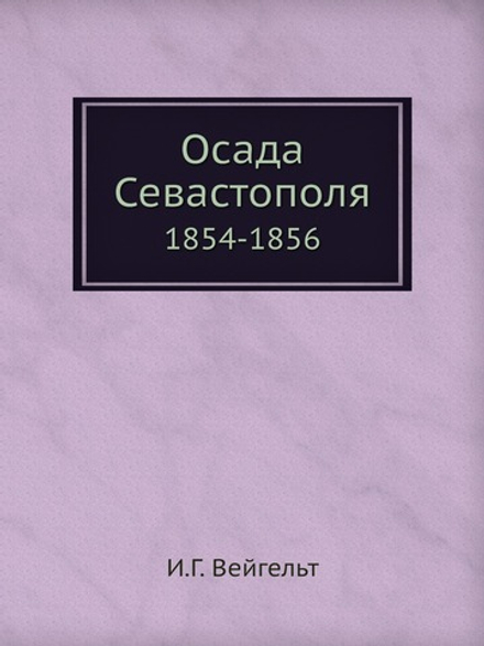 Осада Севастополя. 1854-1856 | И.Г. Вейгельт