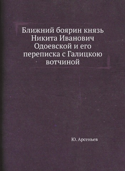 Ближний боярин князь Никита Иванович Одоевской и его переписка с Галицкою вотчиной | Ю. Арсеньев