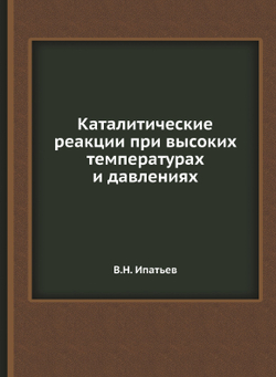 Каталитические реакции при высоких температурах и давлениях | В.Н. Ипатьев