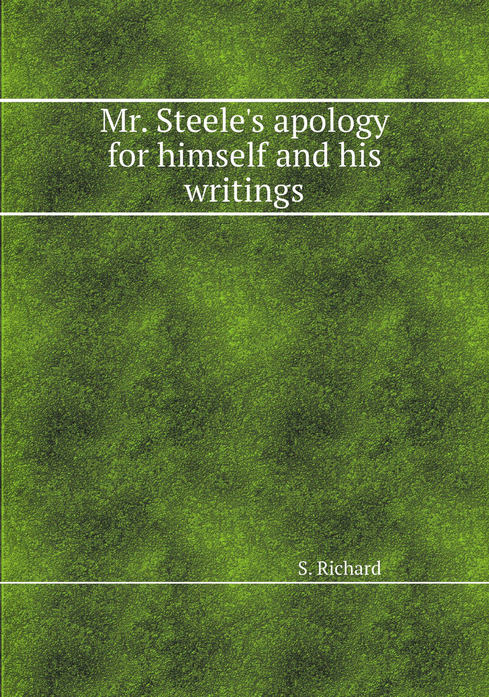 Mr. Steele's apology for himself and his writings | S. Richard