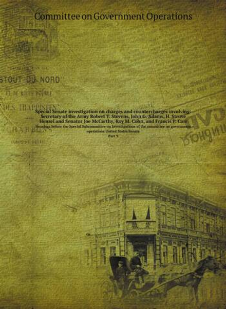 Hearings before the Special Subcommittee on Investigations of the committee on government operations United States Senate. Part 1 | Committee on Government Operations