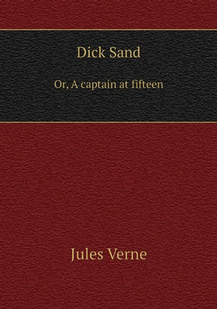 Dick Sand. Or, A captain at fifteen | Jules Verne