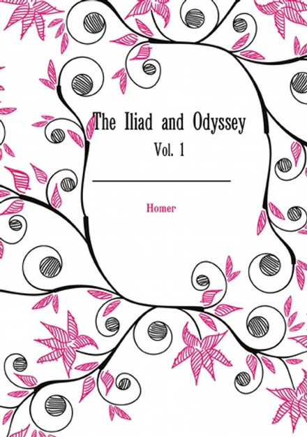 The Iliad and Odyssey of Homer. Vol. 1 | Homer