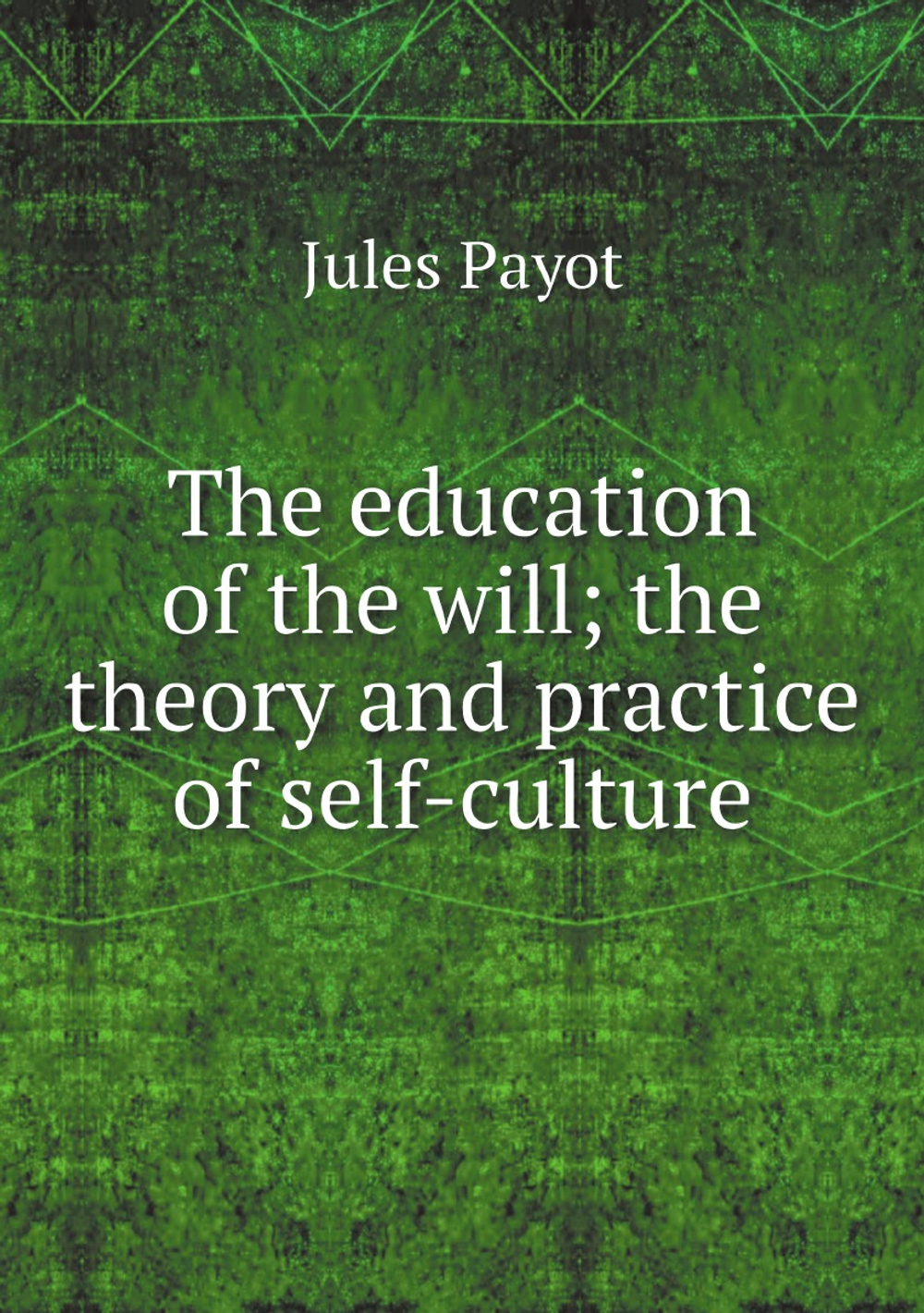 The education of the will; the theory and practice of self-culture | Jules Payot