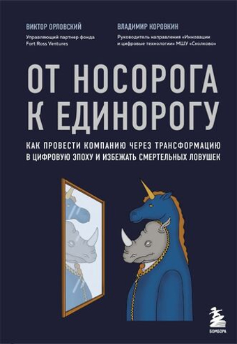 От носорога к единорогу. Как провести компанию через трансформацию в цифровую эпоху и избежать смертельных ловушек. В. Орловский, В. Коровкин