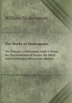 The Works of Shakespeare: The Tempest. a Midsummer-Night'S Dream. the Two Gentlemen of Verona. the Merry Wives of Windsor. Measure for Measure | Уильям Шекспир