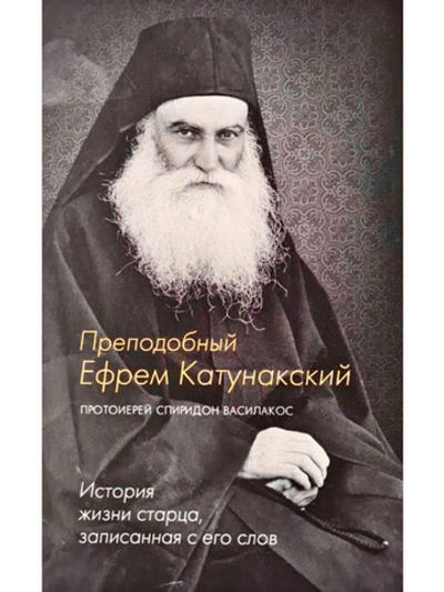 Преподобный Ефрем Катунакский. История жизни старца, записанная с его слов - Иерей Спиридон Василакос