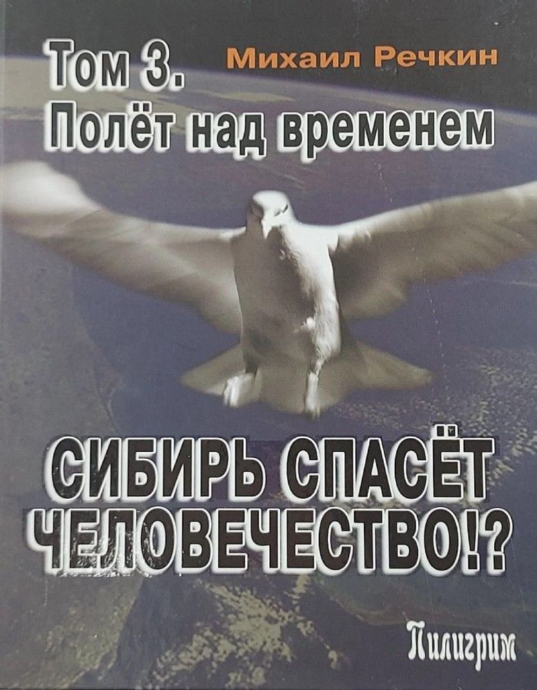 Сибирь спасет человечество!? В 4 томах том3: Полет над временем