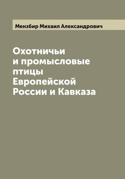 Охотничьи и промысловые птицы Европейской России и Кавказа | Мензбир Михаил Александрович