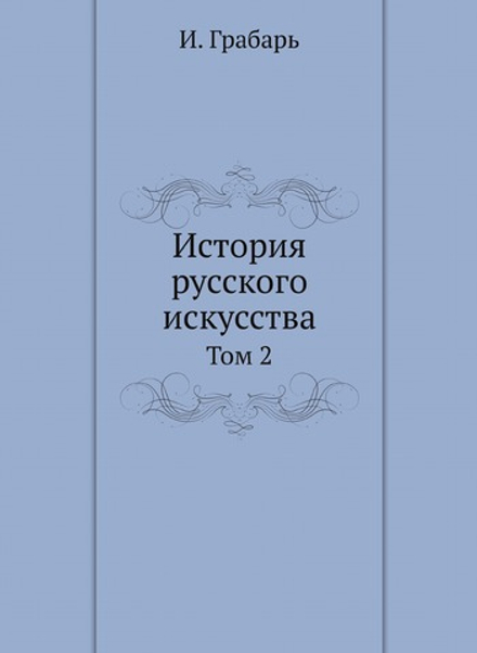 История русского искусства. Том 2 | И. Грабарь