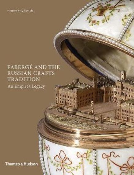 Faberge and the Russian Crafts Tradition : An Empire&#39;s Legacy