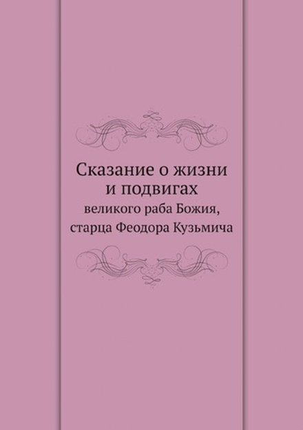 Сказание о жизни и подвигах великого раба Божия, старца Феодора Кузьмича | Нет автора