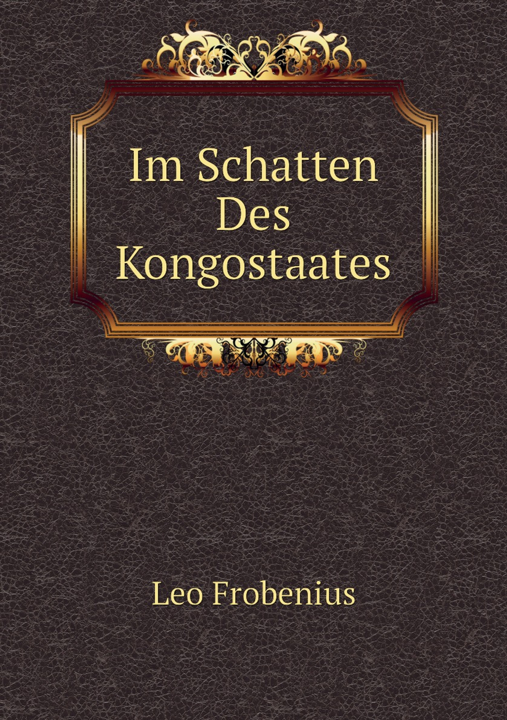 Im Schatten Des Kongostaates | Leo Frobenius