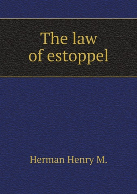 The law of estoppel | Herman Henry M.