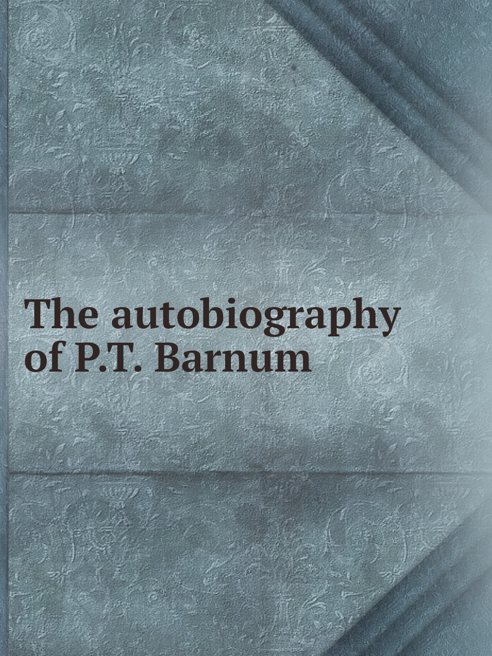 The autobiography of P.T. Barnum | Phineas Taylor Barnum