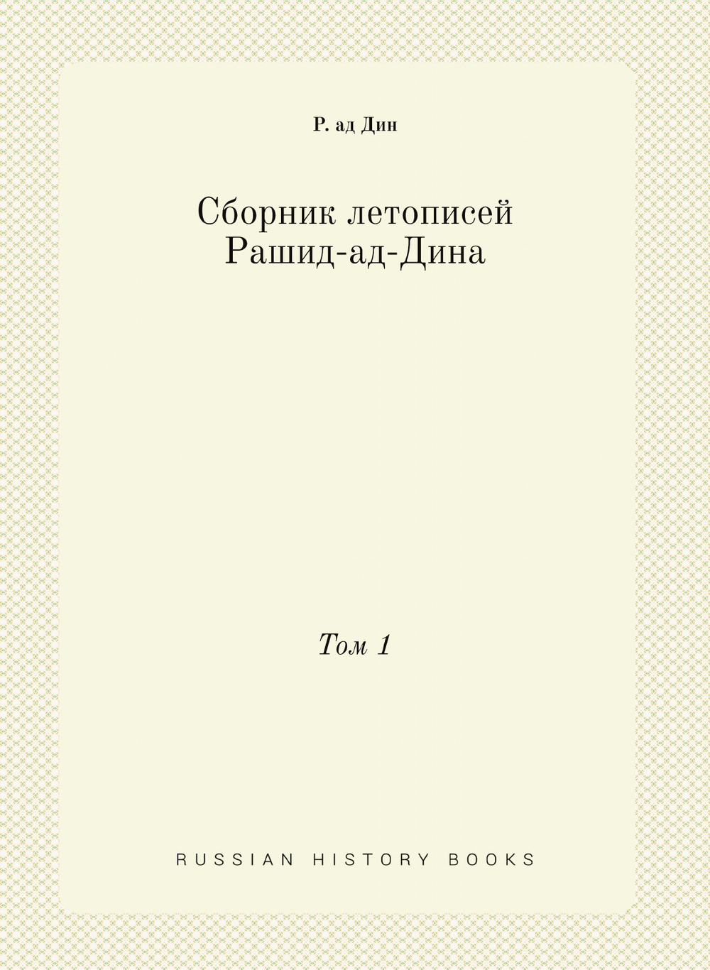 Сборник летописей Рашид-ад-Дина. Том 1 | Р. ад Дин