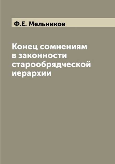Конец сомнениям в законности старообрядческой иерархии | Ф.Е. Мельников