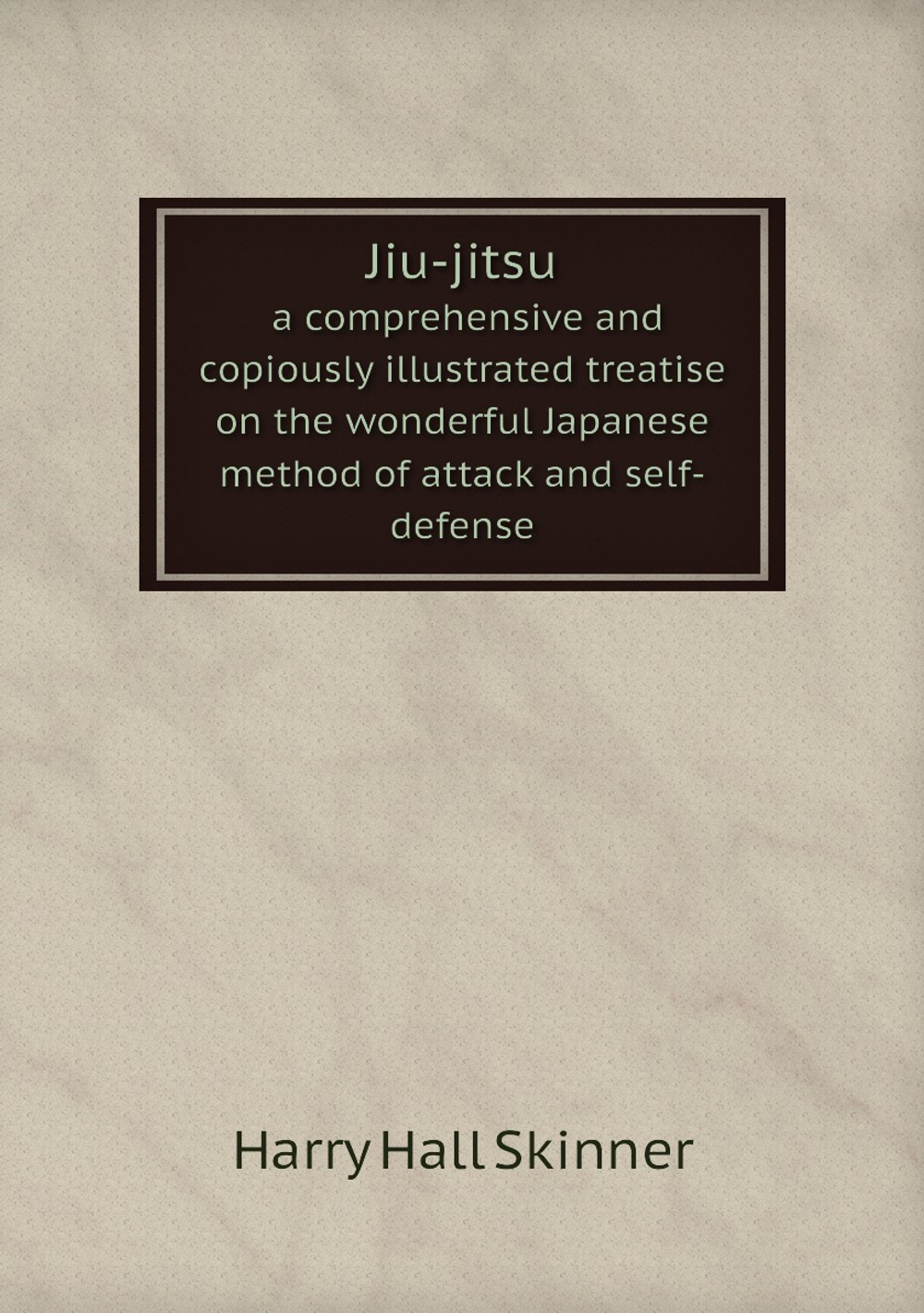 Jiu-jitsu. a comprehensive and copiously illustrated treatise on the wonderful Japanese method of attack and self-defense | Harry Hall Skinner