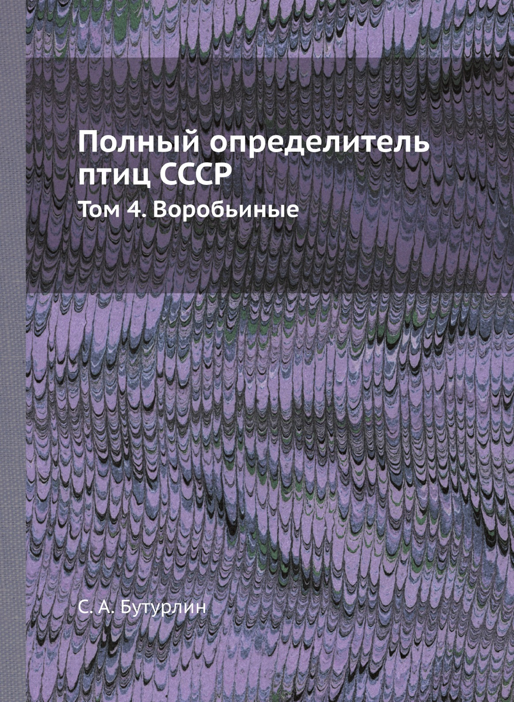 Полный определитель птиц СССР. Том 4. Воробьиные | С. А. Бутурлин