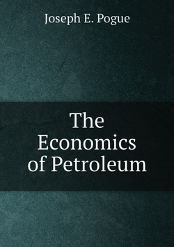The Economics of Petroleum | Joseph E. Pogue