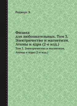 Физика для любознательных. Том 3. Электричество и магнетизм. Атомы и ядра (2-е изд.) | Э. Роджерс