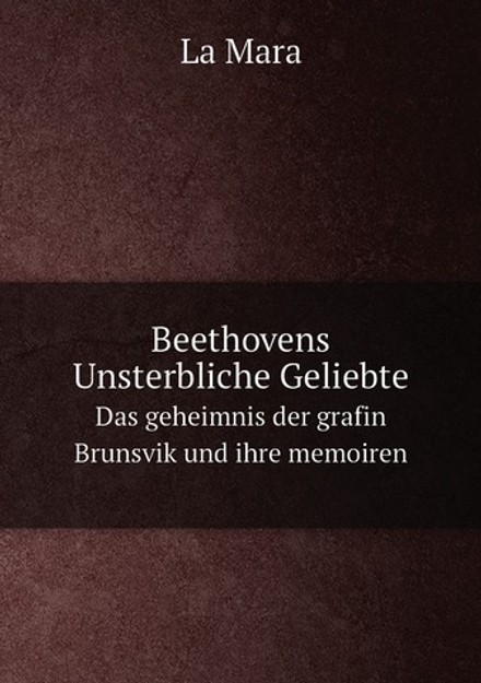 Beethovens Unsterbliche Geliebte. Das geheimnis der grafin Brunsvik und ihre memoiren | La Mara
