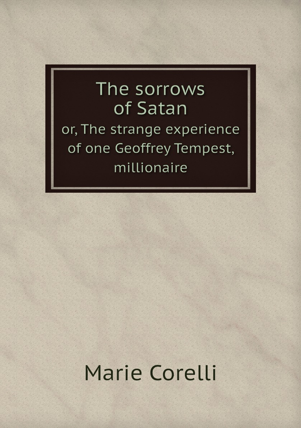 The sorrows of Satan. or, The strange experience of one Geoffrey Tempest, millionaire | Marie Corelli