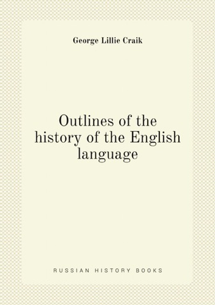 Outlines of the history of the English language | George L. Craik