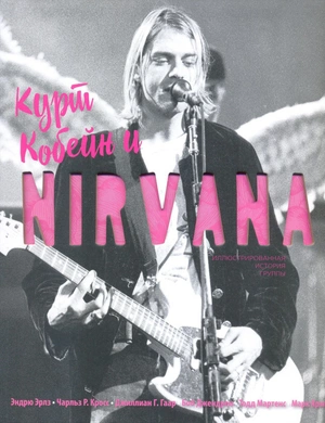 Курт Кобейн и Nirvana. Иллюстрированная история группы