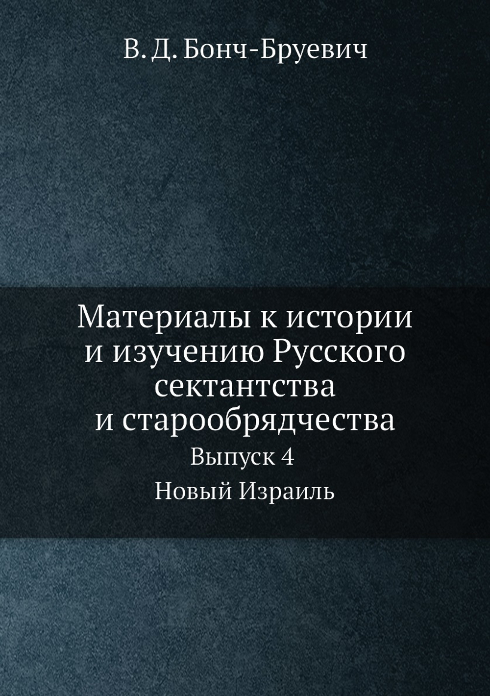 Материалы к истории и изучению Русского сектантства и старообрядчества. Выпуск 4. Новый Израиль | В. Д. Бонч-Бруевич