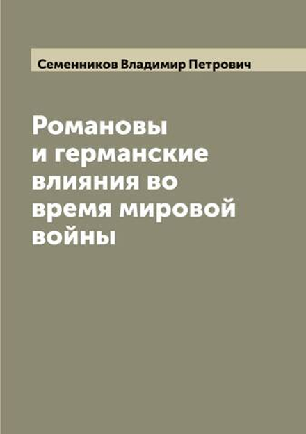 Романовы и германские влияния во время мировой войны | Семенников Владимир Петрович